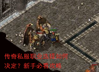 传奇私服职业选择如何决定?新手必看攻略 传奇私服职业选择如何决定?新手必看攻略