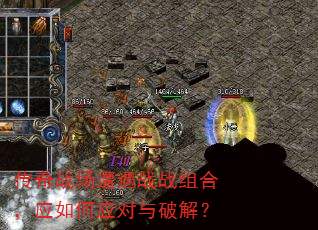 传奇战场遭遇战战组合,应如何应对与破解? 传奇战场遭遇战战组合,应如何应对与破解?