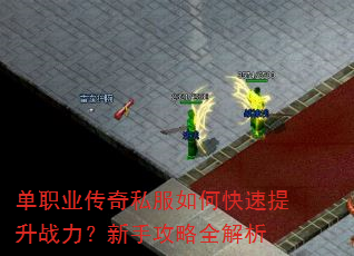 单职业传奇私服如何快速提升战力?新手攻略全解析 单职业传奇私服如何快速提升战力?新手攻略全解析