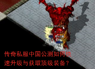 传奇私服中国公测如何快速升级与获取顶级装备? 传奇私服中国公测如何快速升级与获取顶级装备?