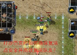 打沙巴克时如何确保复活点安全并高效复活队友? 打沙巴克时如何确保复活点安全并高效复活队友?