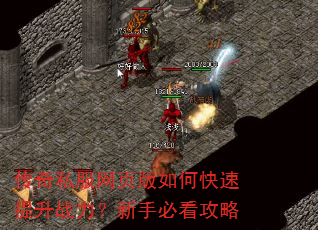 传奇私服网页版如何快速提升战力?新手必看攻略 传奇私服网页版如何快速提升战力?新手必看攻略