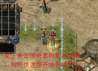星王合击传奇官网最新攻略:如何快速提升角色战力? 星王合击传奇官网最新攻略:如何快速提升角色战力?