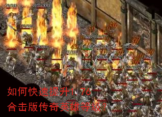 如何快速提升1.76合击版传奇英雄等级? 如何快速提升1.76合击版传奇英雄等级?