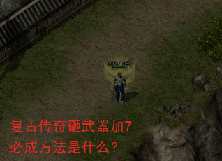 复古传奇砸武器加7必成方法是什么? 复古传奇砸武器加7必成方法是什么?
