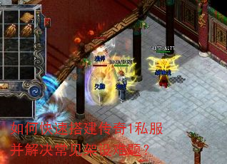 如何快速搭建传奇1私服并解决常见架设难题? 如何快速搭建传奇1私服并解决常见架设难题?