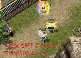 如何快速提升开合击变态传奇角色战斗力? 如何快速提升开合击变态传奇角色战斗力?
