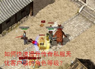 如何快速提升传奇私服无忧客户端的角色等级? 如何快速提升传奇私服无忧客户端的角色等级?