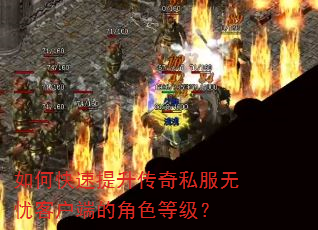 如何快速提升传奇私服无忧客户端的角色等级? 如何快速提升传奇私服无忧客户端的角色等级?