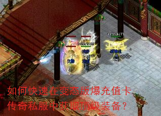 如何快速在变态版爆充值卡传奇私服中获取顶级装备? 如何快速在变态版爆充值卡传奇私服中获取顶级装备?