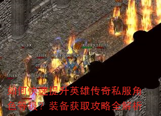 如何快速提升英雄传奇私服角色等级?装备获取攻略全解析 如何快速提升英雄传奇私服角色等级?装备获取攻略全解析