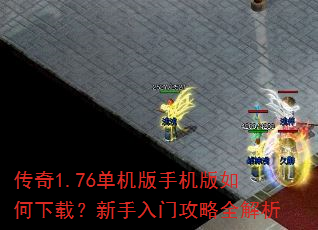 传奇1.76单机版手机版如何下载?新手入门攻略全解析 传奇1.76单机版手机版如何下载?新手入门攻略全解析