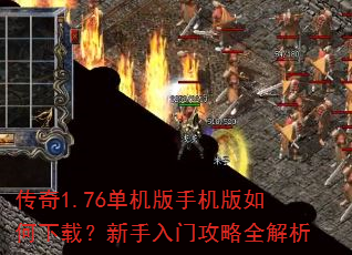 传奇1.76单机版手机版如何下载?新手入门攻略全解析 传奇1.76单机版手机版如何下载?新手入门攻略全解析
