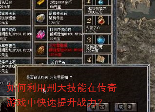 如何利用刑天技能在传奇游戏中快速提升战力? 如何利用刑天技能在传奇游戏中快速提升战力?