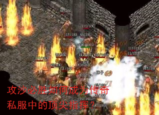 攻沙必胜如何成为传奇私服中的顶尖指挥? 攻沙必胜如何成为传奇私服中的顶尖指挥?