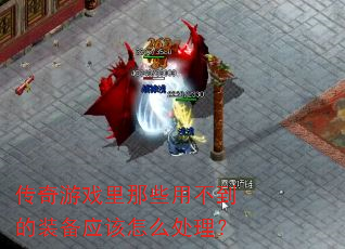 传奇游戏里那些用不到的装备应该怎么处理? 传奇游戏里那些用不到的装备应该怎么处理?