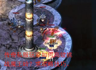传奇私服玩家如何高效挑战魔王岭?求攻略技巧。 传奇私服玩家如何高效挑战魔王岭?求攻略技巧。