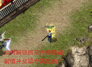 如何解锁桃花传奇隐藏剧情并获取专属歌曲? 如何解锁桃花传奇隐藏剧情并获取专属歌曲?