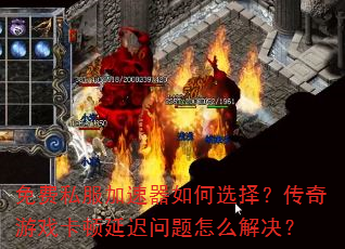 免费私服加速器如何选择?传奇游戏卡顿延迟问题怎么解决? 免费私服加速器如何选择?传奇游戏卡顿延迟问题怎么解决?