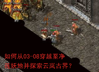 如何从03-08穿越至净莲妖地并探索云岚古界? 如何从03-08穿越至净莲妖地并探索云岚古界?