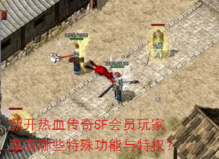 新开热血传奇SF会员玩家享有哪些特殊功能与特权? 新开热血传奇SF会员玩家享有哪些特殊功能与特权?