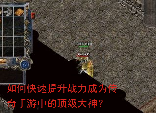 如何快速提升战力成为传奇手游中的顶级大神? 如何快速提升战力成为传奇手游中的顶级大神?