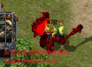如何快速获取传奇金币合击版本中的高级装备? 如何快速获取传奇金币合击版本中的高级装备?