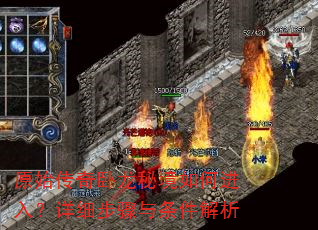 原始传奇卧龙秘境如何进入?详细步骤与条件解析 原始传奇卧龙秘境如何进入?详细步骤与条件解析