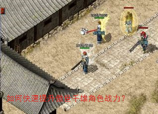 如何快速提升傲世千雄角色战力? 如何快速提升傲世千雄角色战力?