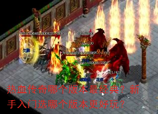 热血传奇哪个版本最经典?新手入门选哪个版本更好玩? 热血传奇哪个版本最经典?新手入门选哪个版本更好玩?