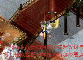 1.76版本战士如何快速提升等级与装备?技能搭配和PK技巧有哪些要点? 1.76版本战士如何快速提升等级与装备?技能搭配和PK技巧有哪些要点?