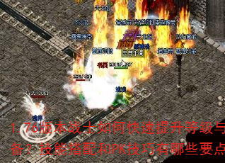 1.76版本战士如何快速提升等级与装备?技能搭配和PK技巧有哪些要点? 1.76版本战士如何快速提升等级与装备?技能搭配和PK技巧有哪些要点?
