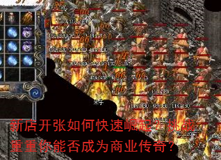 新店开张如何快速崛起?挑战重重你能否成为商业传奇? 新店开张如何快速崛起?挑战重重你能否成为商业传奇?