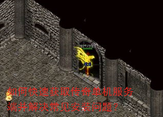 如何快速获取传奇单机服务端并解决常见安装问题? 如何快速获取传奇单机服务端并解决常见安装问题?
