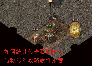 如何统计传奇私服材料与称号?攻略软件推荐 如何统计传奇私服材料与称号?攻略软件推荐