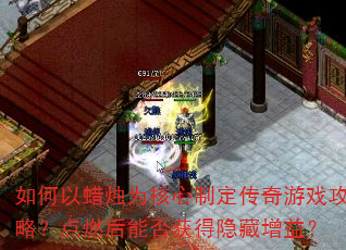 如何以蜡烛为核心制定传奇游戏攻略?点燃后能否获得隐藏增益? 如何以蜡烛为核心制定传奇游戏攻略?点燃后能否获得隐藏增益?