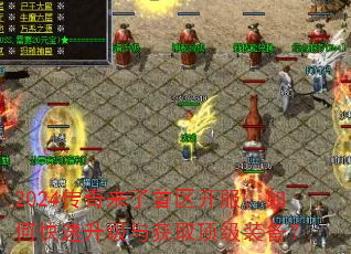 2024传奇来了首区开服,如何快速升级与获取顶级装备? 2024传奇来了首区开服,如何快速升级与获取顶级装备?