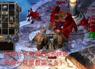 传奇世界私服2如何快速升级与获取极品装备? 传奇世界私服2如何快速升级与获取极品装备?
