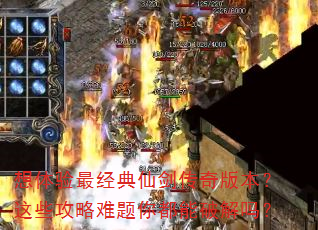 想体验最经典仙剑传奇版本?这些攻略难题你都能破解吗? 想体验最经典仙剑传奇版本?这些攻略难题你都能破解吗?