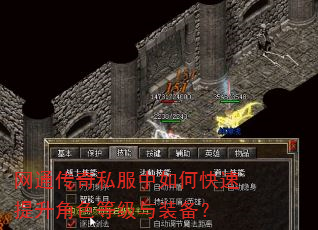 网通传奇私服中如何快速提升角色等级与装备? 网通传奇私服中如何快速提升角色等级与装备?