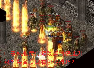 山东私服传奇游戏如何快速升级?装备获取有哪些技巧? 山东私服传奇游戏如何快速升级?装备获取有哪些技巧?