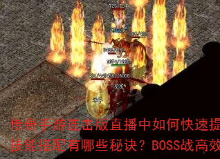 传奇手游连击版直播中如何快速提升战力?装备强化与技能搭配有哪些秘诀?BOSS战高效打法是什么? 传奇手游连击版直播中如何快速提升战力?装备强化与技能搭配有哪些秘诀?BOSS战高效打法是什么?