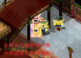 如何在大唐传奇90集中快速提升角色战力? 如何在大唐传奇90集中快速提升角色战力?