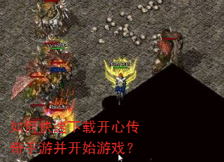 如何快速下载开心传奇手游并开始游戏? 如何快速下载开心传奇手游并开始游戏?