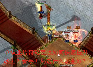 单职业传奇轻变版如何快速提升战力?新手开局选什么职业好? 单职业传奇轻变版如何快速提升战力?新手开局选什么职业好?