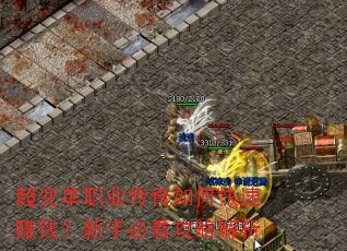 超变单职业传奇如何快速赚钱?新手必看攻略解析 超变单职业传奇如何快速赚钱?新手必看攻略解析