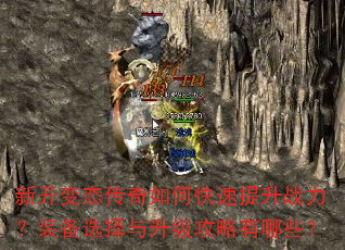 新开变态传奇如何快速提升战力?装备选择与升级攻略有哪些? 新开变态传奇如何快速提升战力?装备选择与升级攻略有哪些?