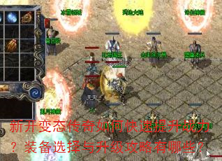 新开变态传奇如何快速提升战力?装备选择与升级攻略有哪些? 新开变态传奇如何快速提升战力?装备选择与升级攻略有哪些?