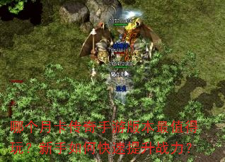 哪个月卡传奇手游版本最值得玩?新手如何快速提升战力? 哪个月卡传奇手游版本最值得玩?新手如何快速提升战力?
