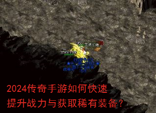 2024传奇手游如何快速提升战力与获取稀有装备? 2024传奇手游如何快速提升战力与获取稀有装备?